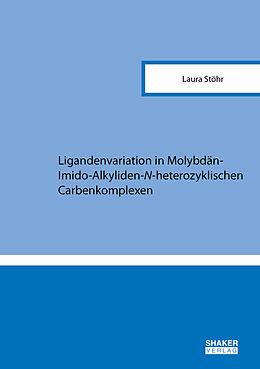 Kartonierter Einband Ligandenvariation in Molybdän-Imido-Alkyliden-N-heterozyklischen Carbenkomplexen von Laura Stöhr