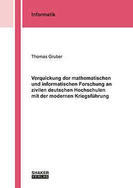 Kartonierter Einband Verquickung der mathematischen und informatischen Forschung an zivilen deutschen Hochschulen mit der modernen Kriegsführung von Thomas Gruber