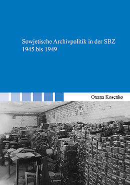 Kartonierter Einband Sowjetische Archivpolitik in der SBZ 1945 bis 1949 von Oxana Kosenko