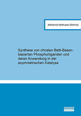Kartonierter Einband Synthese von chiralen Betti-Basen-basierten Phosphorliganden und deren Anwendung in der asymmetrischen Katalyse von Katharina Holthusen-Schmitz