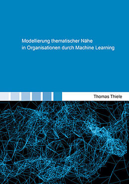 Kartonierter Einband Modellierung thematischer Nähe in Organisationen durch Machine Learning von Thomas Thiele