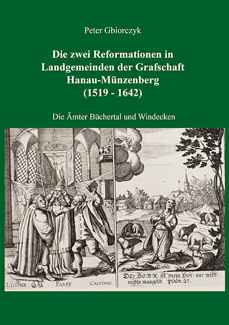Die zwei Reformationen in Landgemeinden der Grafschaft Hanau-Münzenberg (1519 - 1642)  Die Ämter Büchertal und Windecken