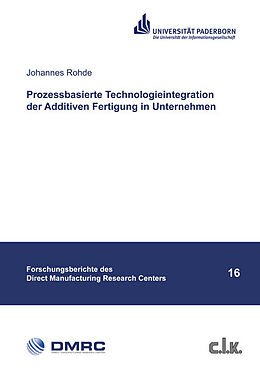 Kartonierter Einband Prozessbasierte Technologieintegration der Additiven Fertigung in Unternehmen von Johannes Rohde