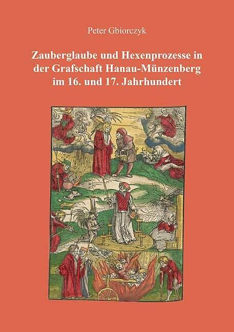 Zauberglaube und Hexenprozesse in der Grafschaft Hanau-Münzenberg im 16. und 17. Jahrhundert