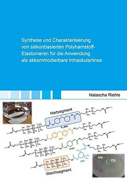 Kartonierter Einband Synthese und Charakterisierung von silikonbasierten Polyharnstoff-Elastomeren für die Anwendung als akkommodierbare Intraokularlinse von Riehle Natascha