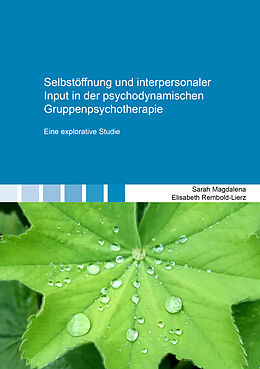 Kartonierter Einband Selbstöffnung und interpersonaler Input in der psychodynamischen Gruppenpsychotherapie von Sarah Magdalena Elisabeth Rembold-Lierz