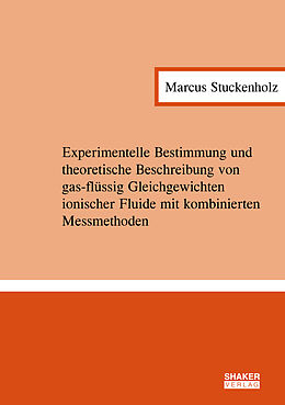 Kartonierter Einband Experimentelle Bestimmung und theoretische Beschreibung von gas-flüssig Gleichgewichten ionischer Fluide mit kombinierten Messmethoden von Marcus Stuckenholz