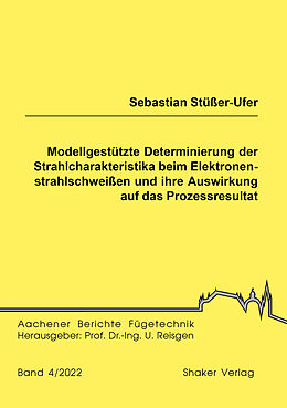 Kartonierter Einband Modellgestützte Determinierung der Strahlcharakteristika beim Elektronenstrahlschweißen und ihre Auswirkung auf das Prozessresultat von Sebastian Stüßer-Ufer