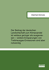 Kartonierter Einband Der Beitrag der deutschen Landwirtschaft zum Klimawandel ist weitaus geringer als ausgewiesen  weitere Einsparungen von Treibhausgas-Emissionen sind aber notwendig von Eberhard Schulze