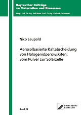 Kartonierter Einband Aerosolbasierte Kaltabscheidung von Halogenidperowskiten: vom Pulver zur Solarzelle von Nico Leupold