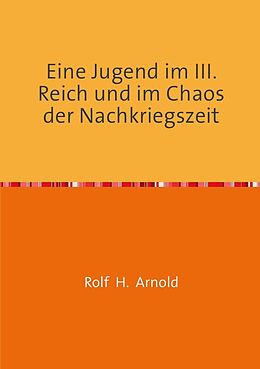 Kartonierter Einband Eine Jugend im III. Reich und im Chaos der Nachkriegszeit von Rolf H. Arnold