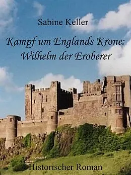 E-Book (epub) Kampf um Englands Krone: Wilhelm, der Eroberer von Sabine Keller