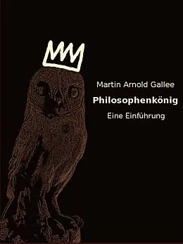 E-Book (epub) Philosophenkönig - eine Einführung von Martin Arnold Gallee