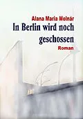 E-Book (epub) In Berlin wird noch geschossen e-book von Alana Maria Molnár