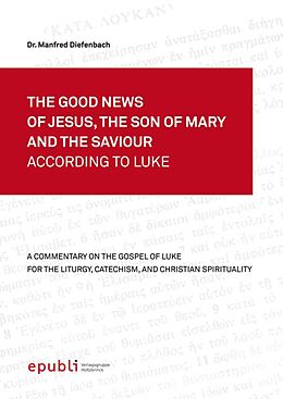 E-Book (epub) THE GOOD NEWS OF JESUS, THE SON OF MARY AND THE SAVIOUR ACCORDING TO LUKE von Manfred Diefenbach
