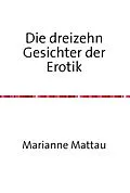 E-Book (epub) Die dreizehn Gesichter der Erotik von Marianne Mattau
