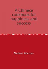 eBook (epub) A Chinese cookbook for happiness and success de Nadine Koerner