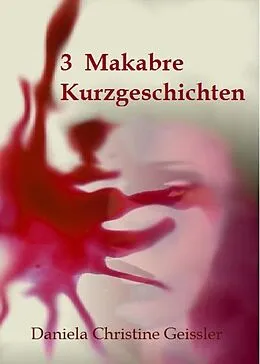 E-Book (epub) 3 Makabre KURZGESCHICHTEN von Daniela Christine Geissler