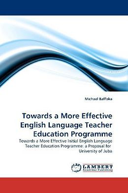 Couverture cartonnée Towards a More Effective English Language Teacher Education Programme de Michael Baffoka