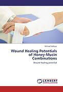 Couverture cartonnée Wound Healing Potentials of Honey-Mucin Combinations de Michael Adikwu