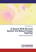 Kartonierter Einband A Secure RFID ID-Card System Via Robust Image Hashing von Mehmet Öztemel
