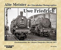 Fester Einband Alte Meister der Eisenbahn-Photographie: Uwe Friedrich von Dietmar Schlegel