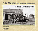 Fester Einband Alte Meister der Eisenbahn-Photographie: Horst Obermayer von Udo Kandler