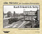 Fester Einband Alte Meister der Eisenbahn-Photographie: Karl-Friedrich Seitz von Karl-Friedrich Seitz