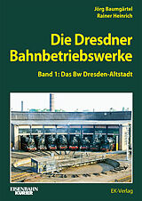 Fester Einband Die Dresdner Bahnbetriebswerke Band 1 von Rainer Heinrich, Jörg Baumgärtel