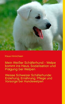 E-Book (epub) Mein Weißer Schäferhund - Welpe kommt ins Haus. Sozialisation und Prägung bei Welpen von Klaus Hinrichsen
