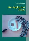 E-Book (epub) Alles Spießer, Axel Phony! von Lukas Eichert