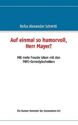 E-Book (epub) Auf einmal so humorvoll, Herr Mayer? Mit mehr Freude leben mit den PUYC-Comedytechniken von Rufus Alexander Schmitt