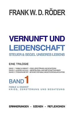 E-Book (epub) VERNUNFT UND LEIDENSCHAFT - STEUER & SEGEL UNSERES LEBENS - Erinnerungen - Szenen - Reflexionen, Eine Trilogie, BAND1, 7.Auflage, PB COLOR von Frank W. D. Roeder