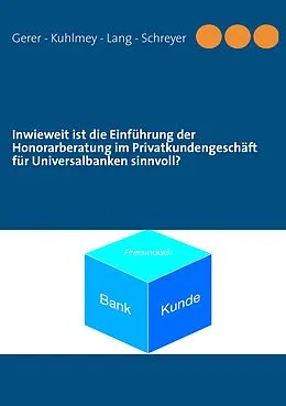 E-Book (epub) Inwieweit ist die Einführung der Honorarberatung im Privatkundengeschäft für Universalbanken sinnvoll? von Michael R. Lang, Nico Schreyer, Georg Gerer