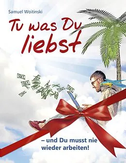 E-Book (epub) Tu was Du liebst - und Du musst nie wieder arbeiten! von Samuel Woitinski