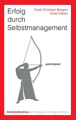 E-Book (epub) Erfolg durch Selbstmanagement. Sofortmaßnahmen für Einsteiger und Fortgeschrittene von Frank Christoph Borgers, Anita Krätzer