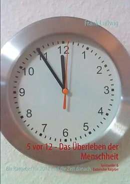 E-Book (epub) 5 vor 12 - Das Überleben der Menschheit von Frank Ludwig