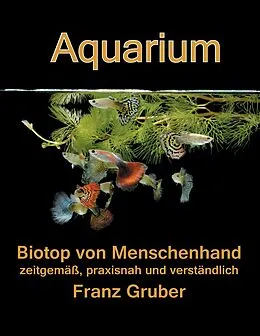 E-Book (epub) Aquarium-Biotop von Menschenhand von Franz Gruber