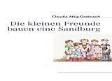 E-Book (epub) Die kleinen Freunde bauen eine Sandburg von Claudia Attig-Grabosch