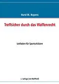 E-Book (epub) Treffsicher durch das Waffenrecht von Horst W. Nopens