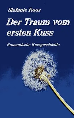 E-Book (epub) Der Traum vom ersten Kuss von Stefanie Roos