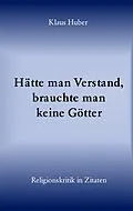 E-Book (epub) Hätte man Verstand, brauchte man keine Götter von Klaus Huber