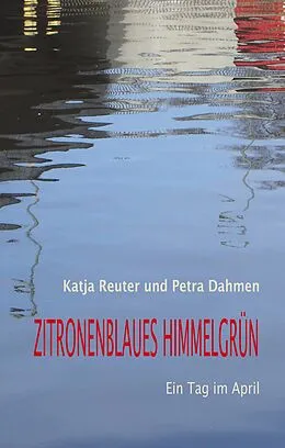 E-Book (epub) Zitronenblaues Himmelgrün von Katja Reuter, Petra Dahmen