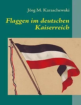 E-Book (epub) Flaggen im deutschen Kaiserreich von Jörg M. Karaschewski