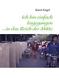 E-Book (epub) Ich bin einfach losgegangen ...in das Reich der Mitte von Karin Engel