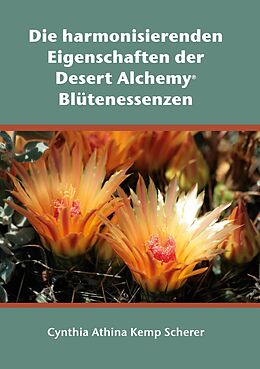 E-Book (epub) Die harmonisierenden Eigenschaften der Desert Alchemy Blütenessenzen von Cynthia Athina Kemp Scherer