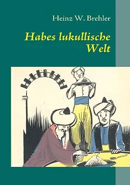 E-Book (epub) Habes lukullische Welt von Heinz W. Brehler