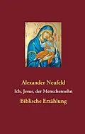 E-Book (epub) Ich, Jesus, der Menschensohn von Alexander Neufeld