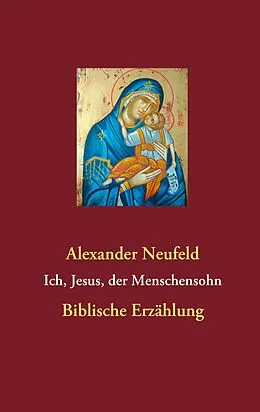 E-Book (epub) Ich, Jesus, der Menschensohn von Alexander Neufeld