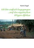E-Book (epub) Ich bin einfach losgegangen... auf den mystischen Wegen Afrikas von Karin Engel